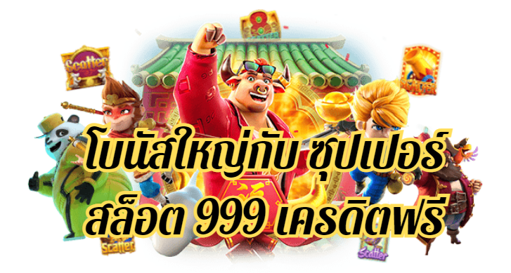 โบนัสใหญ่กับ ซุปเปอร์ สล็อต 999 เครดิตฟรี